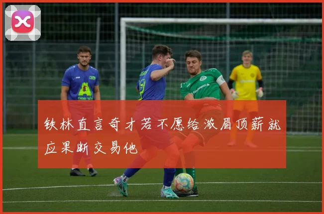 铁林直言奇才若不愿给浓眉顶薪就应果断交易他