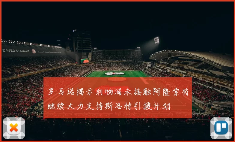 罗马诺揭示利物浦未接触阿隆索将继续大力支持斯洛特引援计划