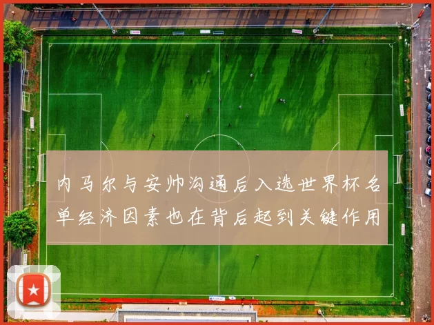 内马尔与安帅沟通后入选世界杯名单经济因素也在背后起到关键作用
